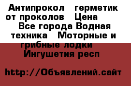 Антипрокол - герметик от проколов › Цена ­ 990 - Все города Водная техника » Моторные и грибные лодки   . Ингушетия респ.